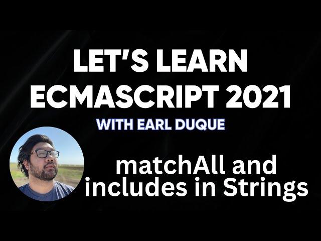 matchAll and includes in Strings - Let's Learn ECMAScript 2021 with Earl Duque
