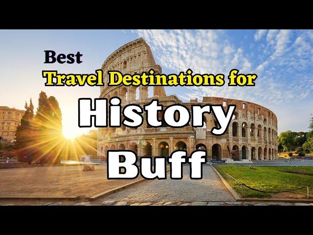 Top 10 Travel Destinations for History Buff