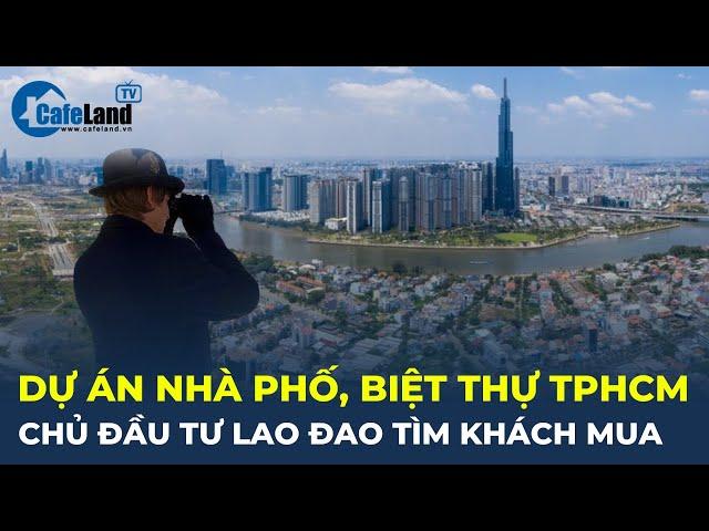 Chủ dự án nhà phố, biệt thự ở TP.HCM LAO ĐAO TÌM KHÁCH MUA | CafeLand