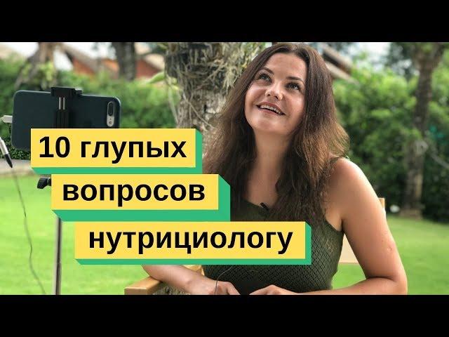 10 ГЛУПЫХ ВОПРОСОВ НУТРИЦИОЛОГУ 2 июня 2019 Анна Полещук про правильное питание