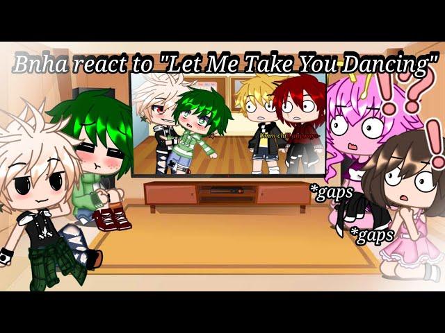 Bnha react to "Let Me Take You Dancing~" [] meme [] Bnha [] Gachaclub