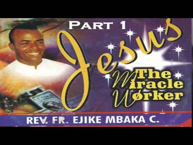 Jesus The Miracle Worker - Part 1 (Father Mbaka)