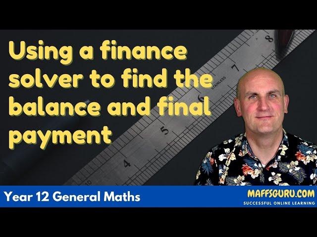 Using a finance solver to find the balance and final payment | Year 12 General Maths | MaffsGuru.com