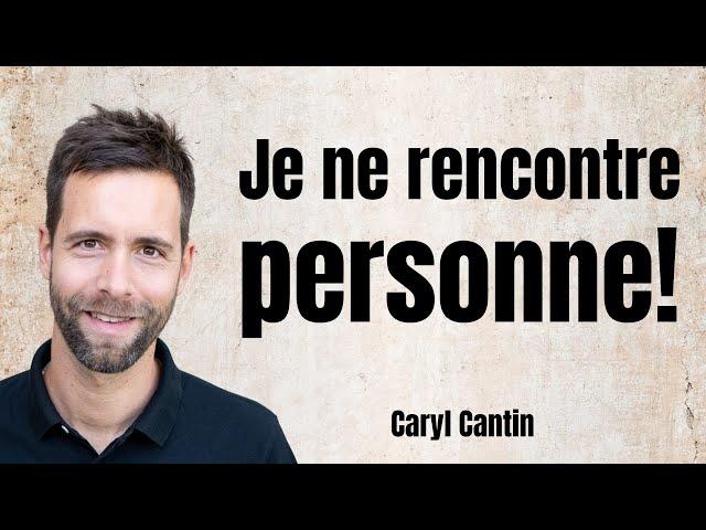 Pourquoi je ne rencontre jamais personne ?