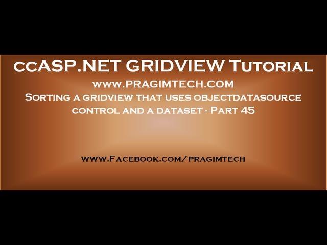 Sorting a gridview that uses objectdatasource control and a dataset - Part 45