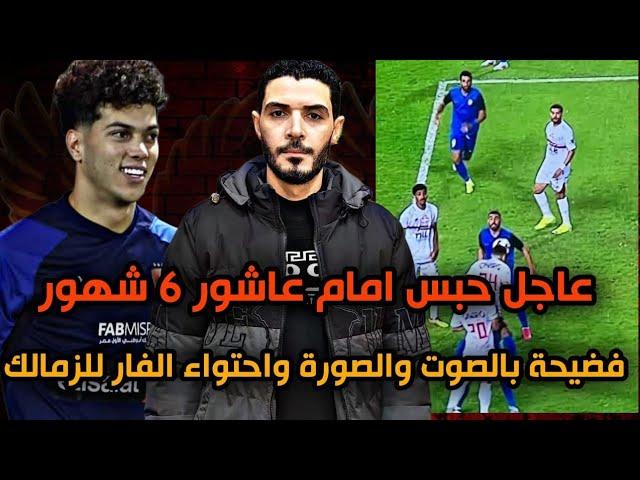 عاجل حبس أمام عاشور 6 شهورفضيحة بالصوت والصوره واحتواء لنادي الزمالك من حكم الفار