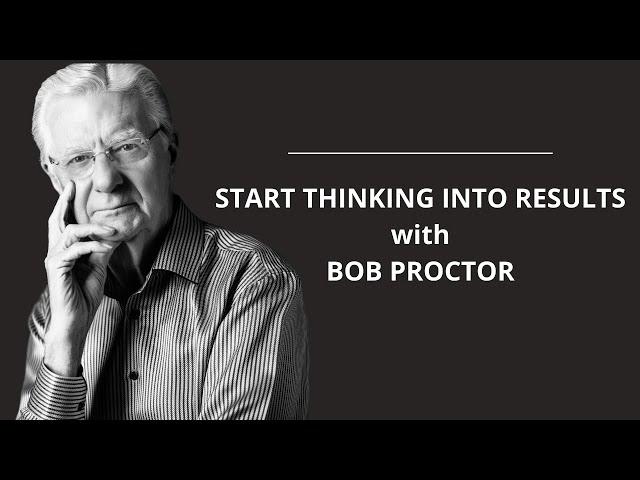 Start Thinking Into Results with Bob Proctor