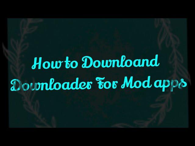 How to Download, Downloader for mod Apps