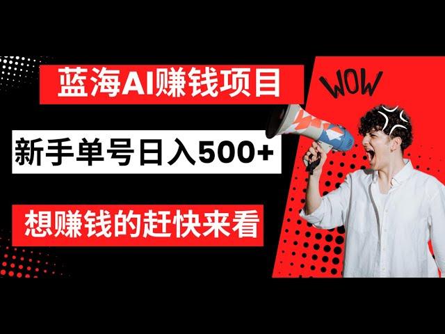 蓝海AI网赚项目，新手单号一天收入500+，这是一个蓝海冷门赚钱项目！想赚钱的赶快看过来。