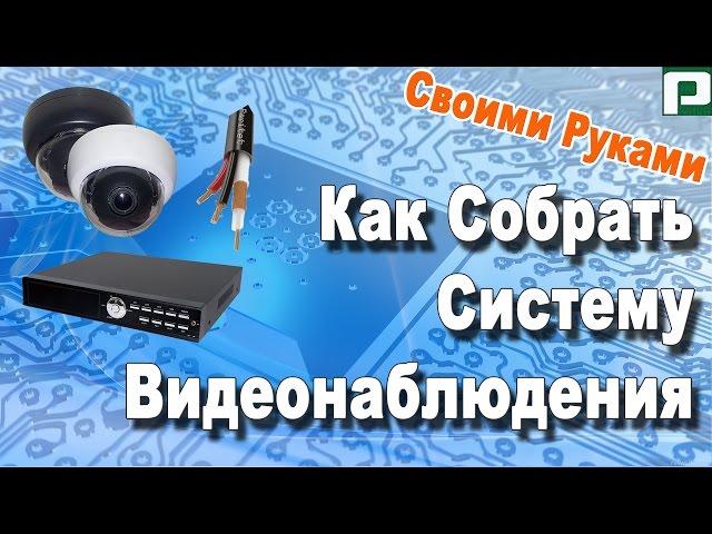 Как собрать систему видеонаблюдения своими руками