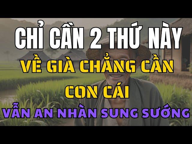 VỀ GIÀ, CHỈ CẦN 2 THỨ NÀY, SỐNG SUNG SƯỚNG CHẲNG PHIỀN CON CÁI