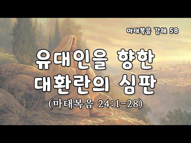 유대인을 향한 대환란의 심판 [마태복음 강해_58. 마24:1-28] : 이성준 목사, 표준킹제임스성경 (2024.12.01)