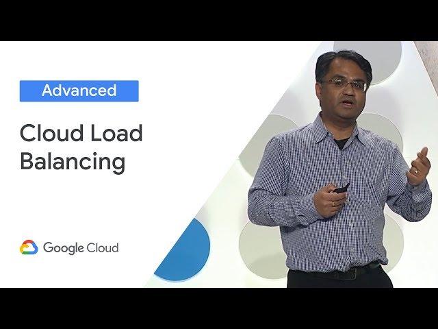 Cloud Load Balancing Deep Dive and Best Practices (Cloud Next '19)