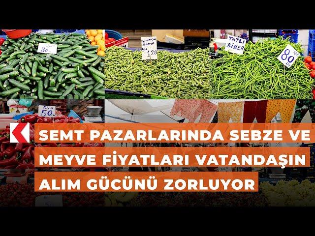 Semt pazarlarında sebze ve meyve fiyatları vatandaşın alım gücünü zorluyor