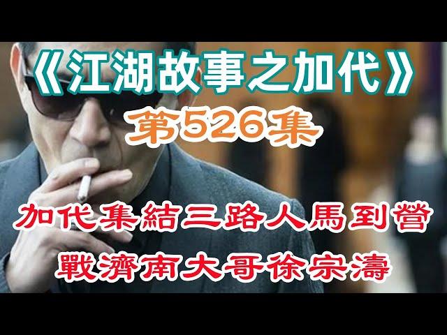 《江湖故事之加代》第526集：加代集結三路人馬到東營戰濟南大哥徐宗濤#一口氣看完#故事#小說