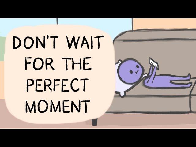 Stop Waiting For The Perfect Moment and Seize Your Opportunities