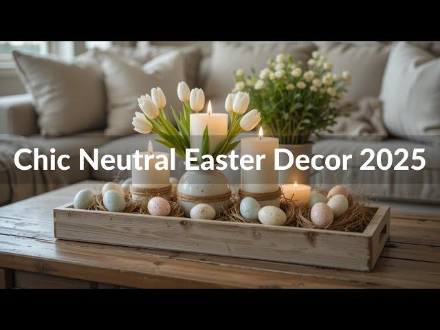 Chic Neutral Easter Decor 2025: Soft, Elegant & Timeless Spring Inspiration