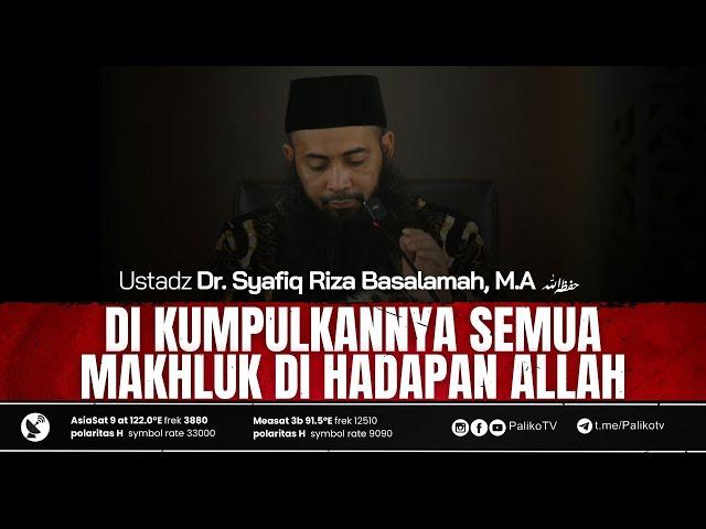  DIKUMPULKANNYA SEMUA MAKHLUK DI HADAPAN ALLAH Ustadz Dr. Syafiq Riza Basalamah, M.A.