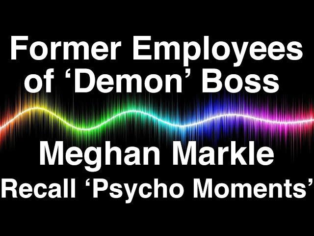 Former Employees of ‘Demon’ Boss Meghan Markle Recall ‘Psycho Moments’