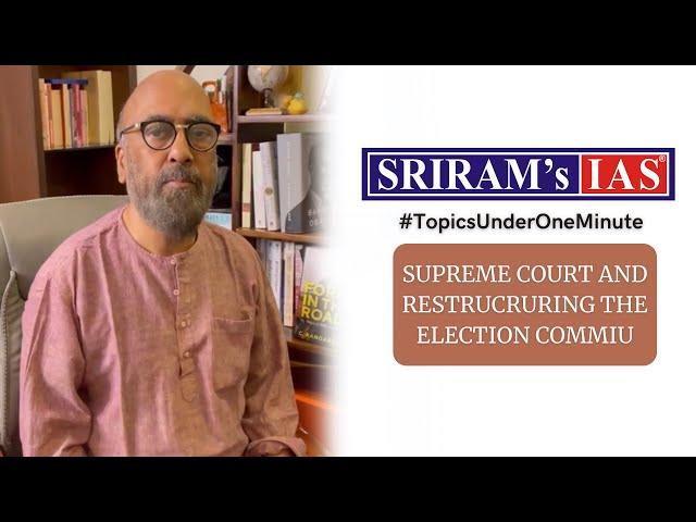 SRIRAM SIR ON SUPREME COURT & RESTRUCRURING THE ELECTION COMMIU