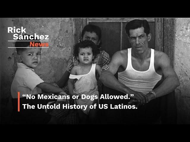 “No Mexicans or Dogs Allowed.” The Untold History of US Latinos | Rick Sanchez Latino News Podcast