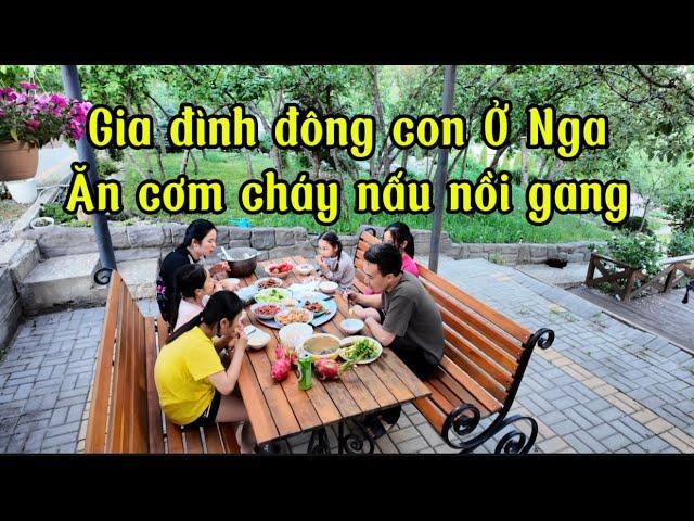 Buổi Chiều Ấm Áp Của Gia Đình Đông Con Ở Nga | Cơm Cháy Nồi Gang, Thịt Kho