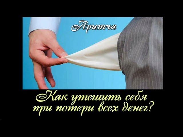 Как утешить себя при потере всех денег? (Лучшие притчи о тайнах жизни)