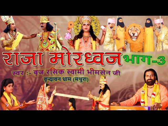 सत्यवादी राजा मोरध्वज भाग -3 || Satyawadi Raja Moradhwaj Part-3 || स्वर बृज रसिक स्वामी भीमसेन जी ||