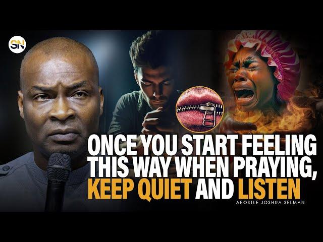 ONCE YOU START FEELING THIS WAY WHEN PRAYING, KEEP QUIET AND LISTEN || APOSTLE JOSHUA SELMAN