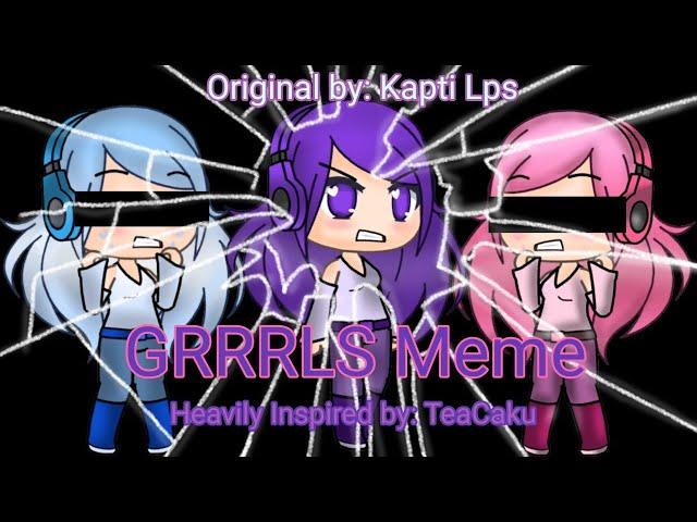 GRRRLS Meme|| Original by Kapti Lps|| Inspired by: TeaCaku|| GachaLife Meme