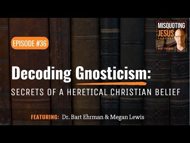 Decoding Gnosticism: Secrets of a Heretical Christian Belief