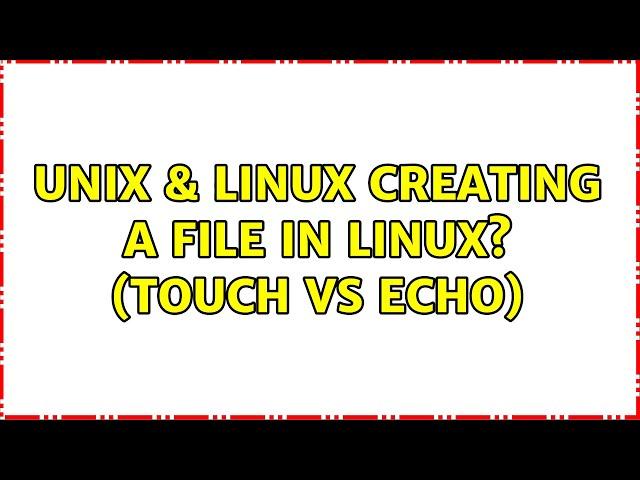 Unix & Linux: Creating a file in Linux? (Touch vs Echo) (2 Solutions!!)