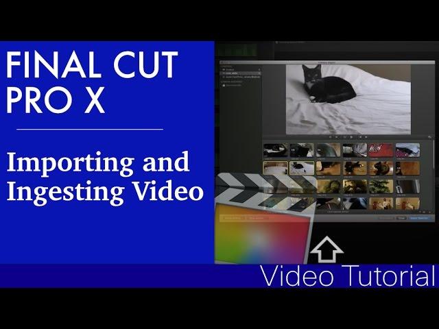 Importing and ingesting video in Final Cut Pro X