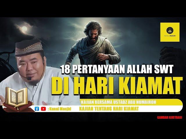 18 Pertanyaan ALLAH SWT di Hari KIAMAT - Ustadz Abu Humairoh