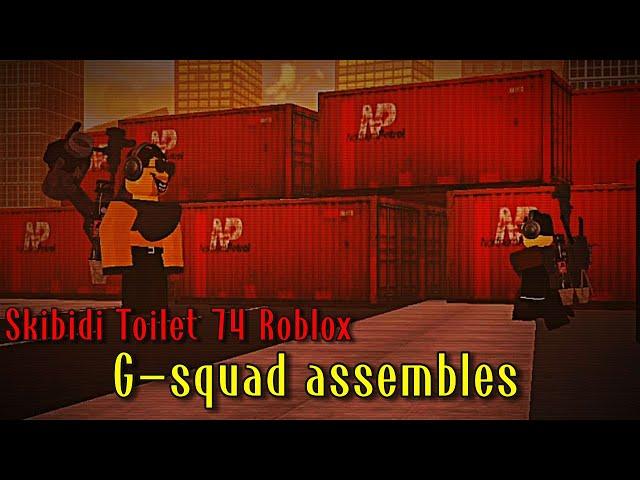 g-squad assembles (skibidi toilet 74 roblox)