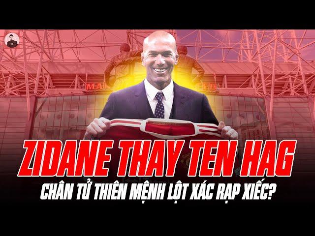 MAN UTD THUYẾT PHỤC ZIDANE VỀ THAY TEN HAG: CHÂN TỬ THIÊN MỆNH LIỆU CÓ LỘT XÁC RẠP XIẾC?