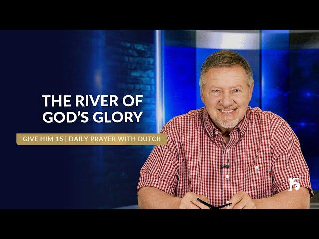 THE RIVER OF GOD’S GLORY | Give Him 15: Daily Prayer with Dutch | April 21, 2025