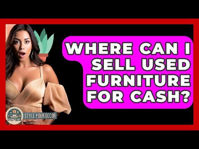 Where Can I Sell Used Furniture For Cash? - Style Your Decor