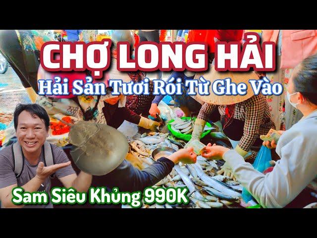 Chợ Long Hải - Hải Sản Tươi Rói Từ Ghe Vào, Sam siêu Khủng 990k/Con.