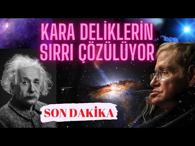 SON DAKİKA: KARA DELİKLERİN SIRLARI ÇÖZÜLÜYOR, STEPHEN HAWKING, ALBERT EINSTEIN VE CALMET TEORİLERİ