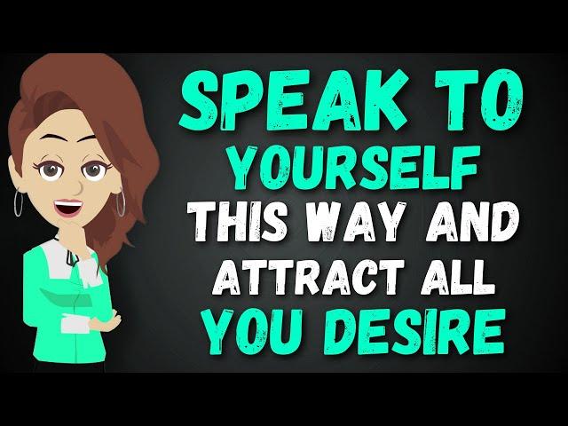 Speak to Yourself This Way and Attract All You Desire - Abraham Hicks