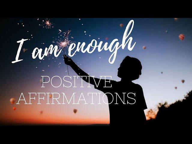 I AM ENOUGH  Positive affirmations for SELF LOVE and SELF WORTH