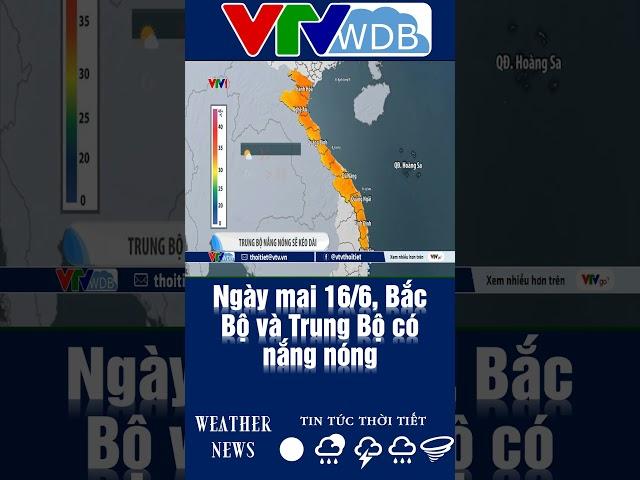 Ngày mai 16/6, Bắc Bộ và Trung Bộ có nắng nóng | VTVWDB