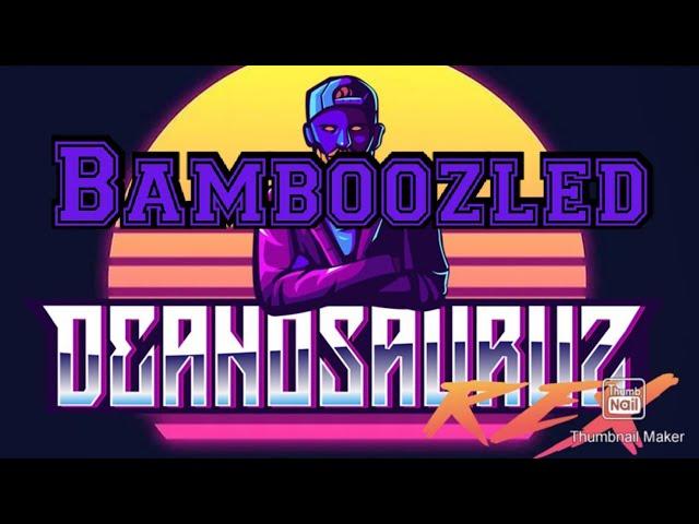 Deanosauruz Bamboozled