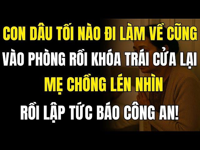 Con Dâu Tối Nào Cũng Vào Phòng Rồi Khóa Trái Cửa Lại . Mẹ Chồng Lén Nhìn Rồi Lập Tức Báo Công An!
