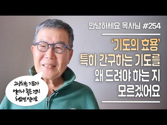 [안녕하세요 목사님 #254] 기도의 효용 특히 간구하는 기도를 왜 드려야 하는 지 모르겠어요