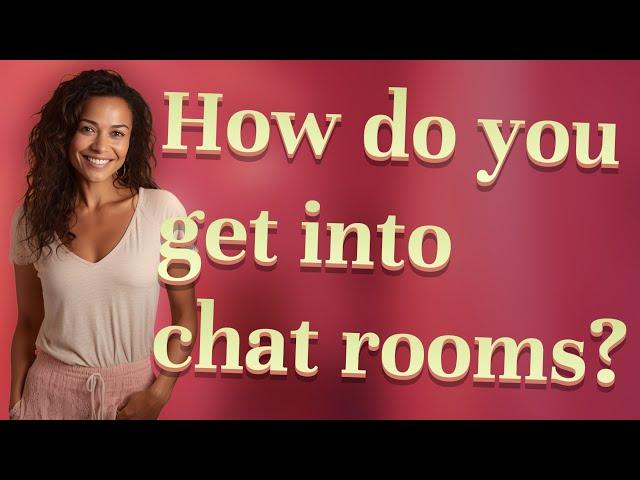 How do you get into chat rooms?