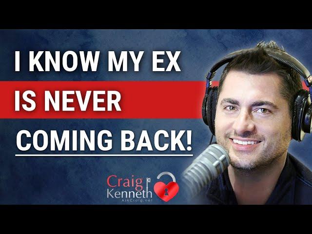 I Know My Ex Is Never Coming Back (Many Are Wrong)