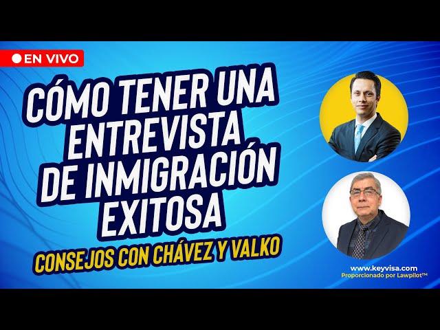 ¡Obtenga una entrevista de inmigración exitosa! | Chavez Y Valko