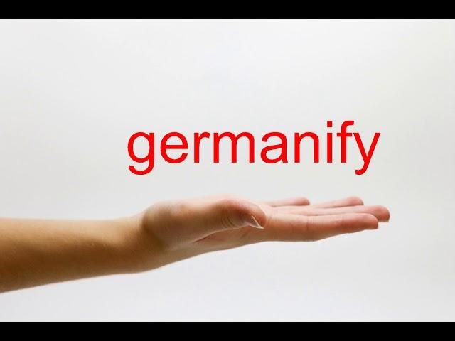 How to Pronounce germanify - American English